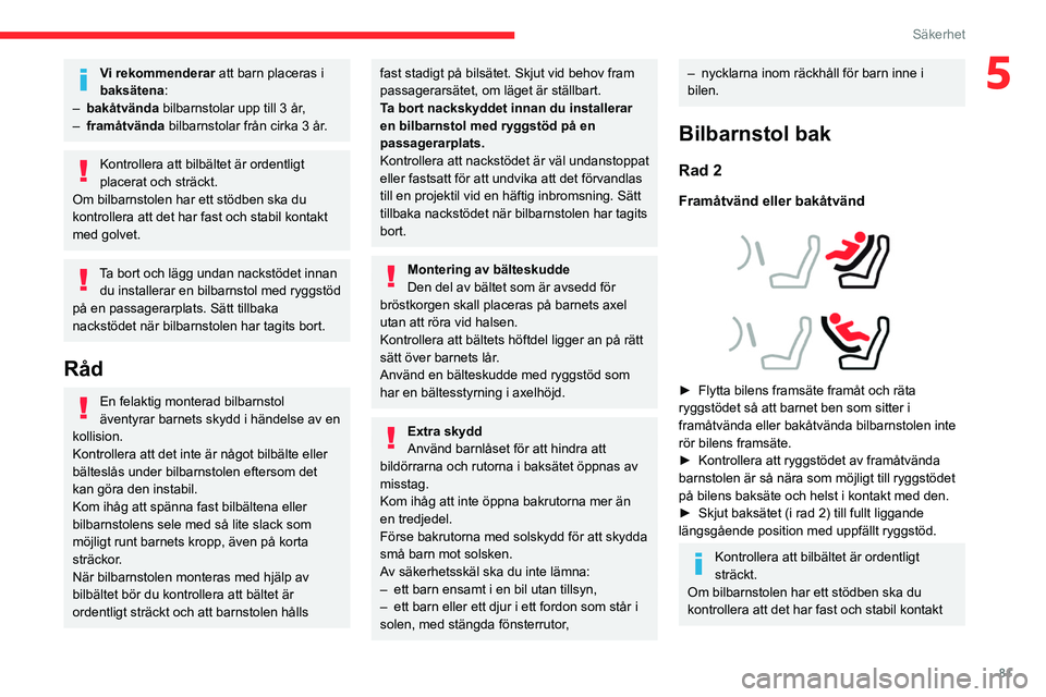 CITROEN BERLINGO VAN 2021 InstruktionsbÖcker (in Swedish) 81
Säkerhet
5Vi rekommenderar att barn placeras i
baksätena :
–
bakåtvända
bilbarnstolar upp till 3 år,
–
framåtvända bilbarnstolar från cirka
3 år.
Kontrollera att bilbältet CITROEN BERLINGO VAN 2021 InstruktionsbÖcker (in Swedish) 81
Säkerhet
5Vi rekommenderar att barn placeras i
baksätena :
–
bakåtvända
bilbarnstolar upp till 3 år,
–
framåtvända bilbarnstolar från cirka
3 år.
Kontrollera att bilbältet