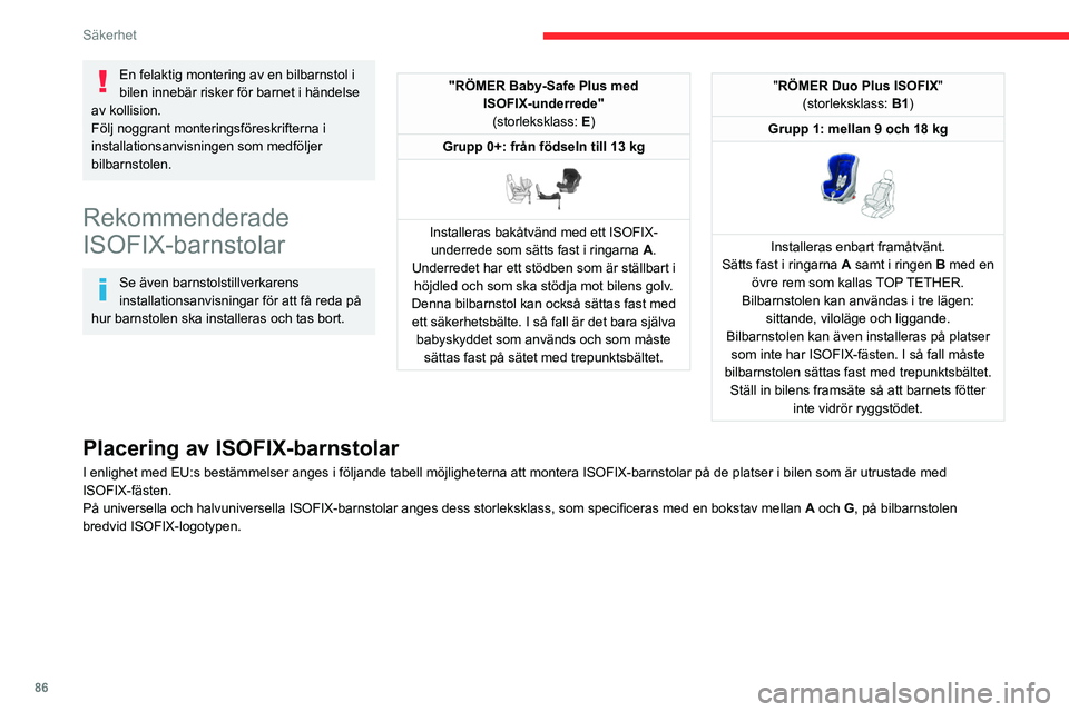 CITROEN BERLINGO VAN 2021 InstruktionsbÖcker (in Swedish) 86
Säkerhet
En felaktig montering av en bilbarnstol i
bilen innebär risker för barnet i händelse
av kollision.
Följ noggrant monteringsföreskrifterna i
installationsanvisningen som medföljer CITROEN BERLINGO VAN 2021 InstruktionsbÖcker (in Swedish) 86
Säkerhet
En felaktig montering av en bilbarnstol i
bilen innebär risker för barnet i händelse
av kollision.
Följ noggrant monteringsföreskrifterna i
installationsanvisningen som medföljer