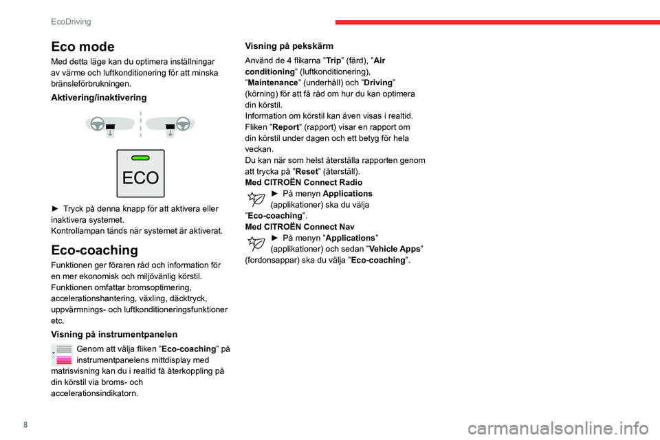 CITROEN BERLINGO VAN 2021 InstruktionsbÖcker (in Swedish) 8
EcoDriving
Eco mode
Med detta läge kan du optimera inställningar
av värme och luftkonditionering för att minska
bränsleförbrukningen.
Aktivering/inaktivering
► Tryck på denna knapp CITROEN BERLINGO VAN 2021 InstruktionsbÖcker (in Swedish) 8
EcoDriving
Eco mode
Med detta läge kan du optimera inställningar
av värme och luftkonditionering för att minska
bränsleförbrukningen.
Aktivering/inaktivering
► Tryck på denna knapp