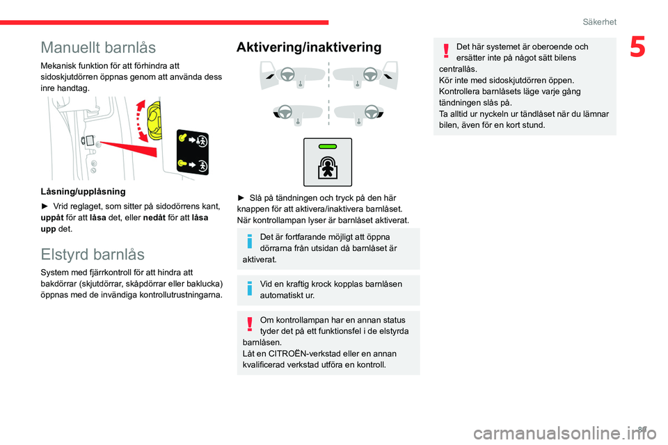 CITROEN BERLINGO VAN 2021  InstruktionsbÖcker (in Swedish) 89
Säkerhet
5Manuellt barnlås
Mekanisk funktion för att förhindra att 
sidoskjutdörren öppnas genom att använda dess 
inre handtag.
 
 
Låsning/upplåsning
► Vrid reglaget, som sitter på si