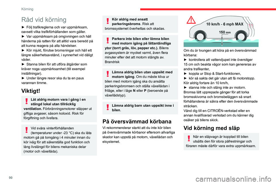 CITROEN BERLINGO VAN 2021  InstruktionsbÖcker (in Swedish) 90
Körning
Råd vid körning
► Följ trafikreglerna och var uppmärksam, 
oavsett vilka trafikförhållanden som gäller .
►
 
V
 ar uppmärksam på omgivningen och håll 
händerna på ratten f