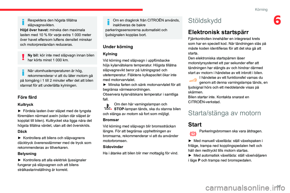 CITROEN BERLINGO VAN 2021  InstruktionsbÖcker (in Swedish) 91
Körning
6Respektera den högsta tillåtna 
släpvagnsvikten.
Höjd över havet: minska den maximala 
lasten med 10
  % för varje extra 1   000 meter 
över havet eftersom luftens densitet minskar
