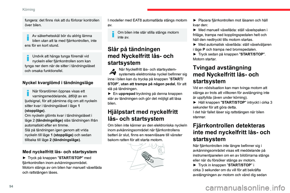 CITROEN BERLINGO VAN 2021  InstruktionsbÖcker (in Swedish) 94
Körning
fungera: det finns risk att du förlorar kontrollen 
över bilen.
Av säkerhetsskäl bör du aldrig lämna bilen utan att ta med fjärrkontrollen, inte 
ens för en kort stund.
Undvik att 