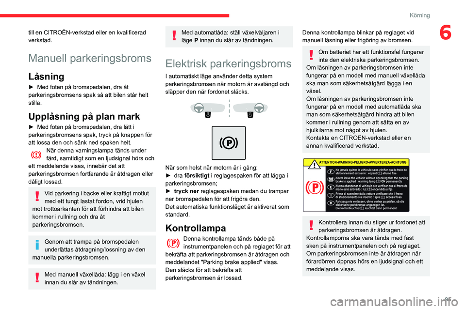 CITROEN BERLINGO VAN 2021  InstruktionsbÖcker (in Swedish) 95
Körning
6till en CITROËN-verkstad eller en kvalificerad 
verkstad.
Manuell parkeringsbroms
Låsning
► Med foten på bromspedalen, dra åt 
parkeringsbromsens spak så att bilen står helt 
stil