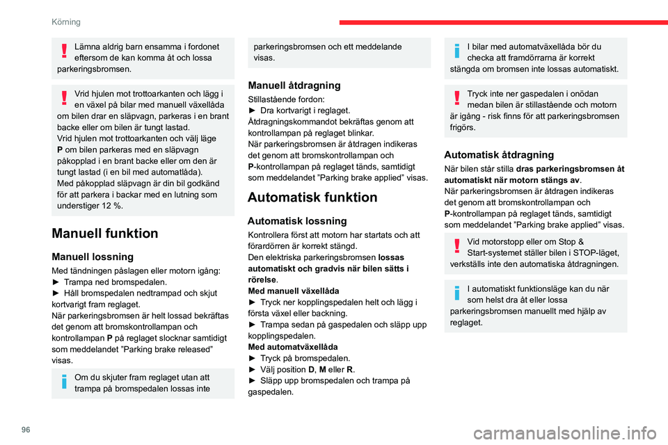 CITROEN BERLINGO VAN 2021  InstruktionsbÖcker (in Swedish) 96
Körning
Lämna aldrig barn ensamma i fordonet 
eftersom de kan komma åt och lossa 
parkeringsbromsen.
Vrid hjulen mot trottoarkanten och lägg i 
en växel på bilar med manuell växellåda 
om b