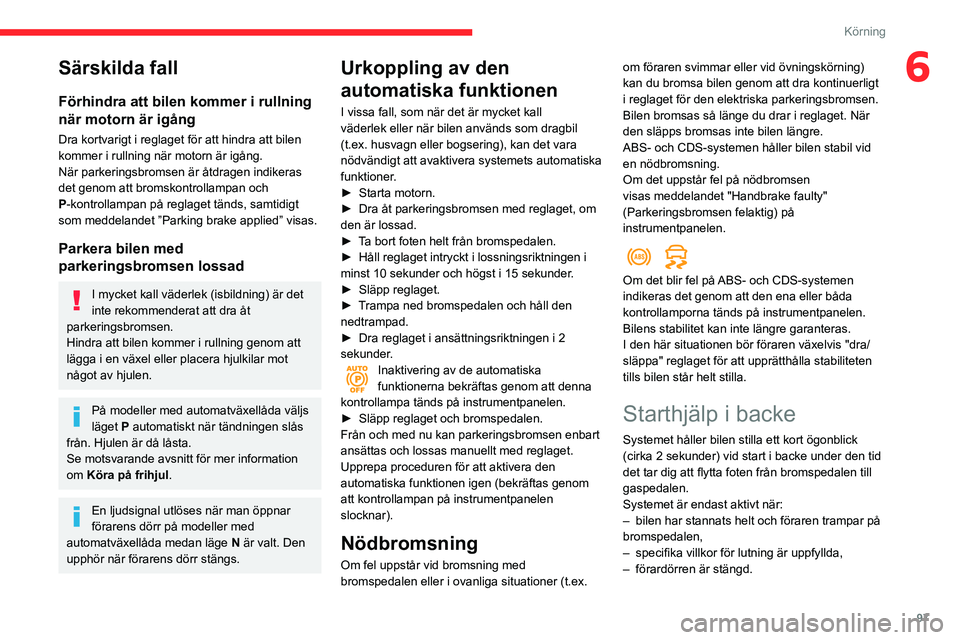 CITROEN BERLINGO VAN 2021  InstruktionsbÖcker (in Swedish) 97
Körning
6Särskilda fall
Förhindra att bilen kommer i rullning 
när motorn är igång
Dra kortvarigt i reglaget för att hindra att bilen 
kommer i rullning när motorn är igång.
När parkerin