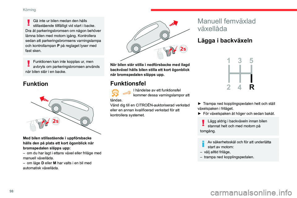 CITROEN BERLINGO VAN 2021  InstruktionsbÖcker (in Swedish) 98
Körning
Gå inte ur bilen medan den hålls 
stillastående tillfälligt vid start i backe.
Dra åt parkeringsbromsen om någon behöver 
lämna bilen med motorn igång. Kontrollera 
sedan att park