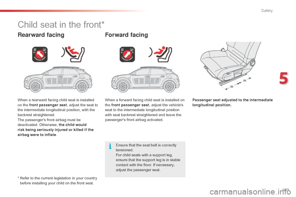 Citroen C4 CACTUS 2016 1.G Owners Manual 107
Child seat in the front*
Rearward facingForward facing
Passenger seat adjusted to the intermediate
longitudinal position.
Ensure that the seat belt is correctly
tensioned.
For
Â
child
Â
se Citroen C4 CACTUS 2016 1.G Owners Manual 107
Child seat in the front*
Rearward facingForward facing
Passenger seat adjusted to the intermediate
longitudinal position.
Ensure that the seat belt is correctly
tensioned.
For
Â
child
Â
se