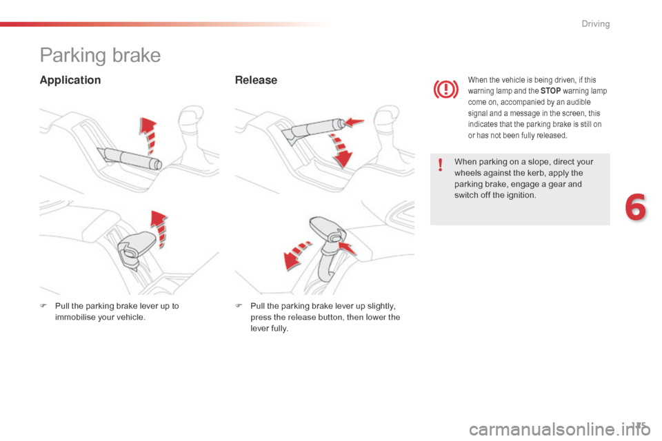 Citroen C4 CACTUS 2016 1.G Service Manual 125
Parking brake
ApplicationRelease
When parking on a slope, direct your w
heels against the kerb, apply the
p
arking brake, engage a gear and
s
witch Citroen C4 CACTUS 2016 1.G Service Manual 125
Parking brake
ApplicationRelease
When parking on a slope, direct your w
heels against the kerb, apply the
p
arking brake, engage a gear and
s
witch