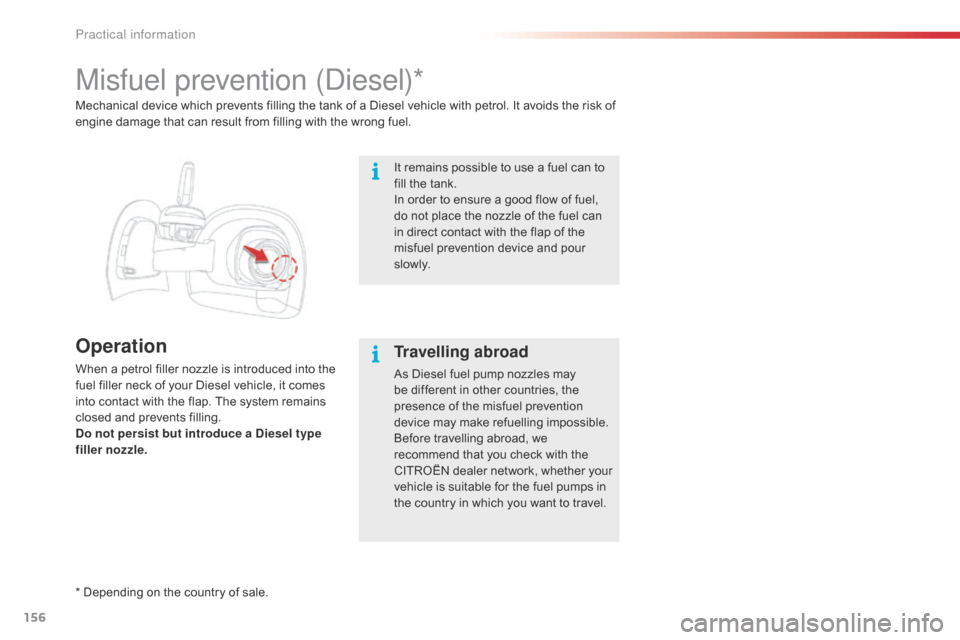 Citroen C4 CACTUS 2016 1.G Owners Manual 156
Misfuel prevention (Diesel)*
Operation
When a petrol filler nozzle is introduced into the fuel   filler   neck   of   your   Diesel   vehicle,   it   comes  
i

nto   contact  