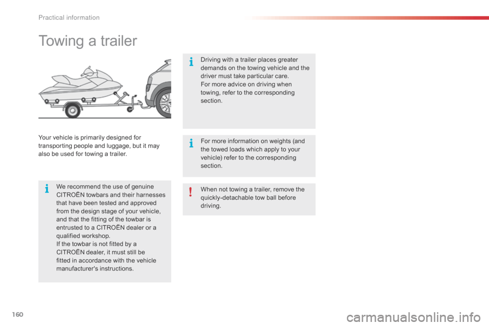 Citroen C4 CACTUS 2016 1.G Owners Manual 160
When not towing a trailer, remove the quickly-detachable tow ball before
d
riving.
Towing a trailer
We recommend the use of genuine C ITROËN towbars and their Citroen C4 CACTUS 2016 1.G Owners Manual 160
When not towing a trailer, remove the quickly-detachable tow ball before
d
riving.
Towing a trailer
We recommend the use of genuine C ITROËN towbars and their