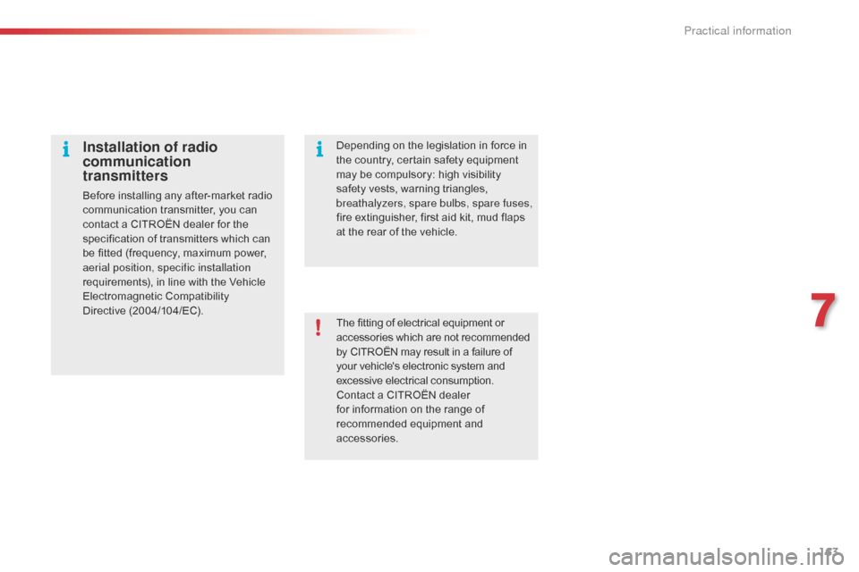 Citroen C4 CACTUS 2016 1.G Owners Manual 163
The fitting of electrical equipment or accessories   which   are   not   recommended b

y   CITROËN   may   result   in   a   failure   of
 y

our   vehicles   electronic  