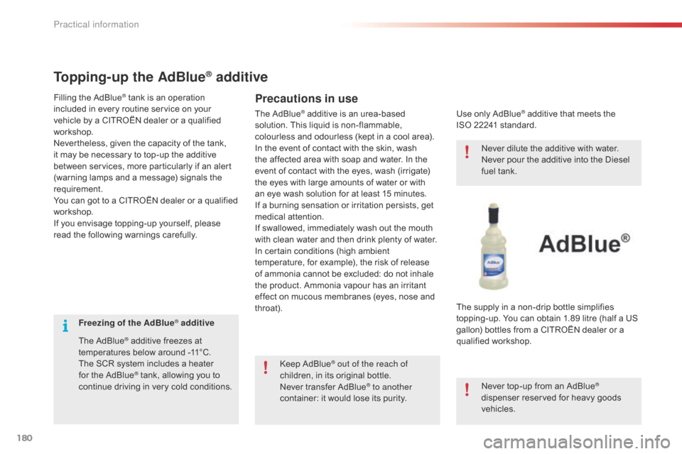 Citroen C4 CACTUS 2016 1.G Owners Manual 180
Freezing of the AdBlue® additive
The
 
AdBlue
® additive freezes at t
emperatures   below   around   -11°C.
The
 
SCR
 
system   includes   a   heater  
f

or
 
the
 
AdBlue
®