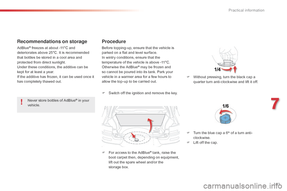 Citroen C4 CACTUS 2016 1.G Owners Guide 181
Recommendations on storage
Never store bottles of AdBlue® in your
vehicle.
Procedure
F Switch  off  the  ignition  and  remove  the  key.
F Â
F
or  access  to  the  Citroen C4 CACTUS 2016 1.G Owners Guide 181
Recommendations on storage
Never store bottles of AdBlue® in your
vehicle.
Procedure
F Switch  off  the  ignition  and  remove  the  key.
F Â
F
or  access  to  the Â