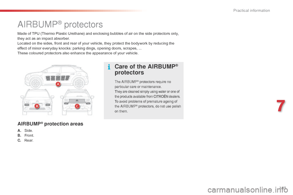 Citroen C4 CACTUS 2016 1.G Owners Manual 183
Made of TPU (Thermo Plastic Urethane) and enclosing bubbles of air on the side protectors only, they   act   as   an   impact   absorber.
Located
  on   the   sides,   fro