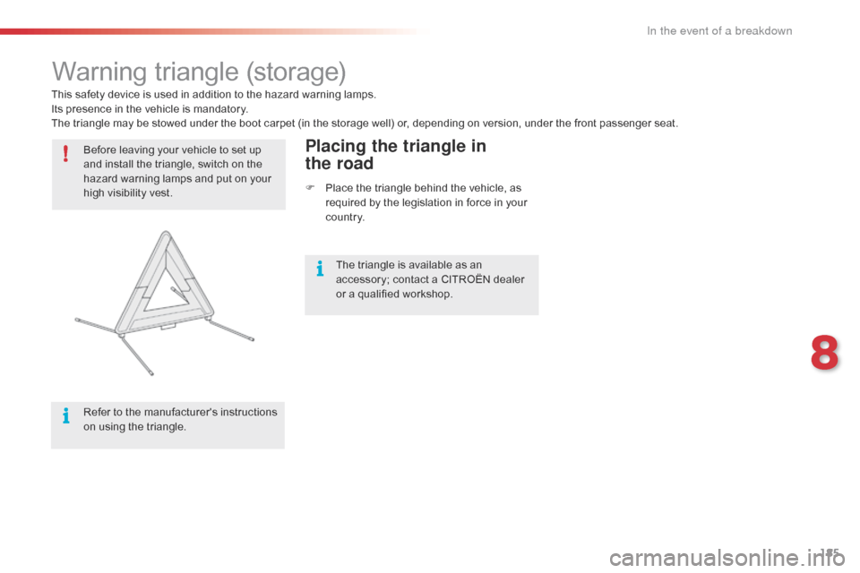 Citroen C4 CACTUS 2016 1.G Owners Manual 185
Warning triangle (storage)
Before leaving your vehicle to set up a
nd   install   the   triangle,   switch   on   the  
h

azard   warning   lamps   and   put   on   your  
