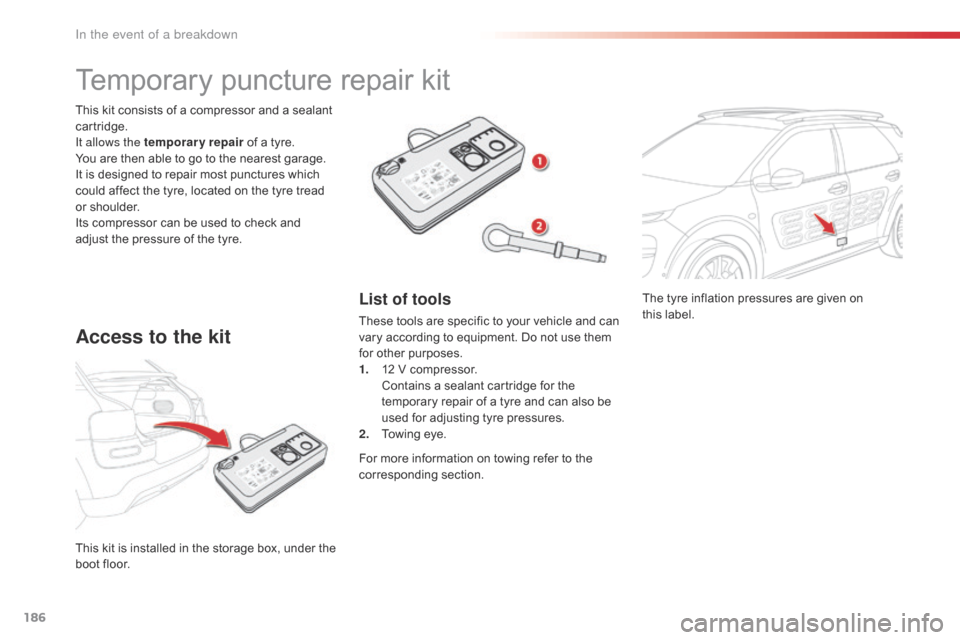 Citroen C4 CACTUS 2016 1.G Owners Manual 186
The tyre inflation pressures are given on this label.
This
 
k

it
 
i

s
 
i

nstalled
 
i

n
 
t

he
 
s

torage
 
b

ox,
 
u

nder
 
t

he
 
b

oot
 
floor.
This
 
kit
 
co