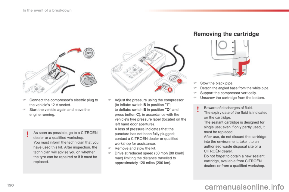 Citroen C4 CACTUS 2016 1.G Owners Manual 190
Removing the cartridge
F Stow  the   black   pipe.
F  Detach the angled base from the white pipe.F Support   the   compressor   vertically.
F  U nscrew   the   cartridge   from 