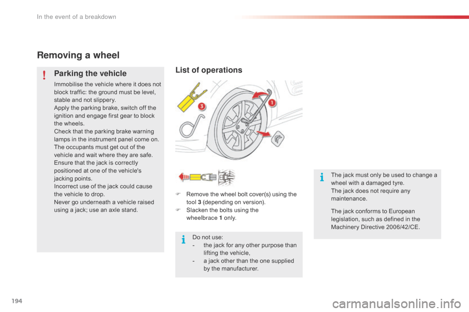 Citroen C4 CACTUS 2016 1.G Owners Manual 194
Removing a wheel
Parking the vehicle
Immobilise the vehicle where it does not block traffic: the ground must be level,
s
table and not slippery.
Apply
the Citroen C4 CACTUS 2016 1.G Owners Manual 194
Removing a wheel
Parking the vehicle
Immobilise the vehicle where it does not block traffic: the ground must be level,
s
table and not slippery.
Apply
the