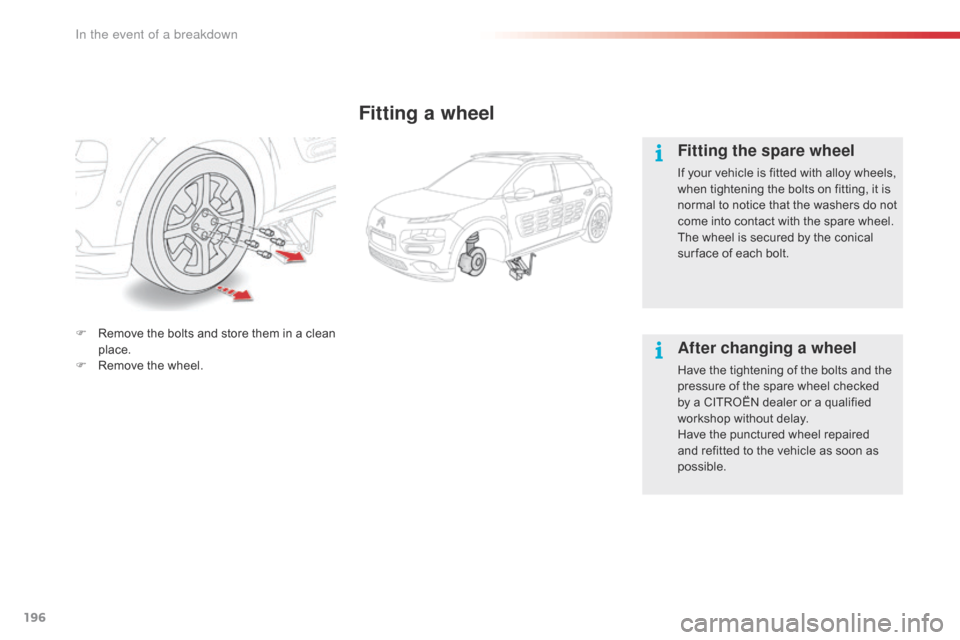 Citroen C4 CACTUS 2016 1.G Owners Manual 196
Fitting a wheel
Fitting the spare wheel
If your vehicle is fitted with alloy wheels, when   tightening   the   bolts   on   fitting,   it   is  
n

ormal  
t
 o  
n
 otice  
t
 
