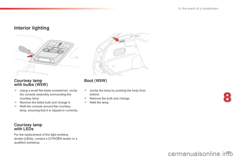 Citroen C4 CACTUS 2016 1.G Owners Manual 205
F Using a small flat blade screwdriver, unclip t
he console assembly surrounding the
c
ourtesy lamp.
F
R
emove the failed bulb and change Citroen C4 CACTUS 2016 1.G Owners Manual 205
F Using a small flat blade screwdriver, unclip t
he console assembly surrounding the
c
ourtesy lamp.
F
R
emove the failed bulb and change