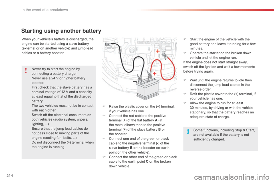 Citroen C4 CACTUS 2016 1.G Owners Manual 214
When your vehicles battery is discharged, the engine   can   be   started   using   a   slave   battery  
(

external   or   on   another   vehicle)   and   jump   lead  
c