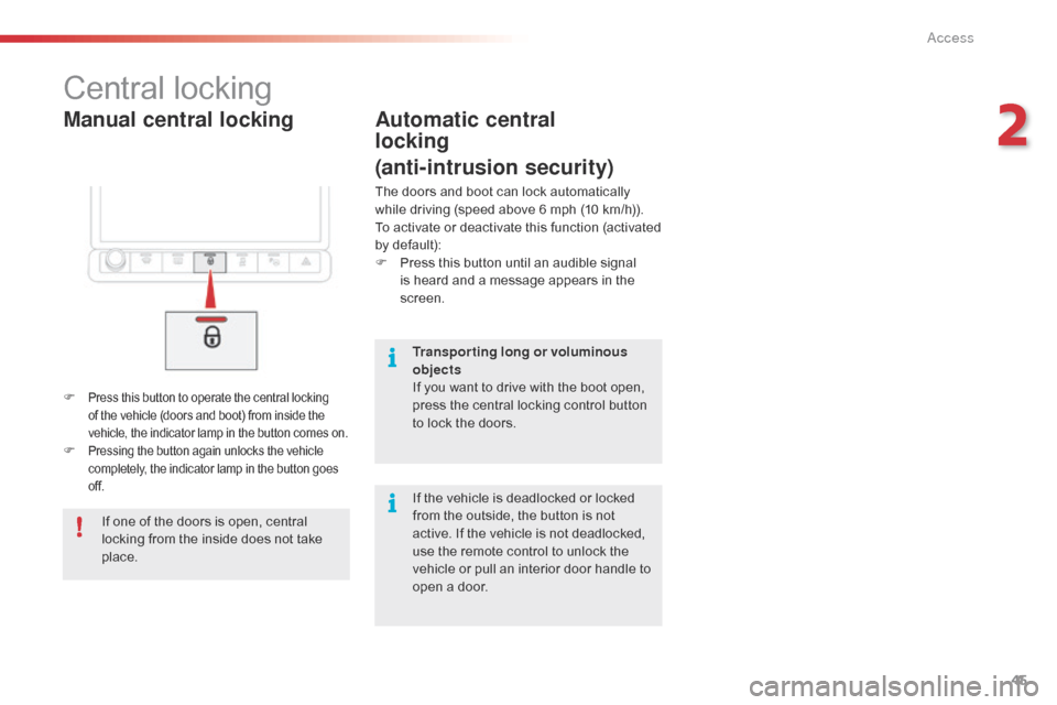Citroen C4 CACTUS 2016 1.G Owners Manual 45
Manual central locking
Central locking
F Press this button to operate the central locking of   the   vehicle   (doors   and   boot)   from   inside   the v

ehicle,   the   indi