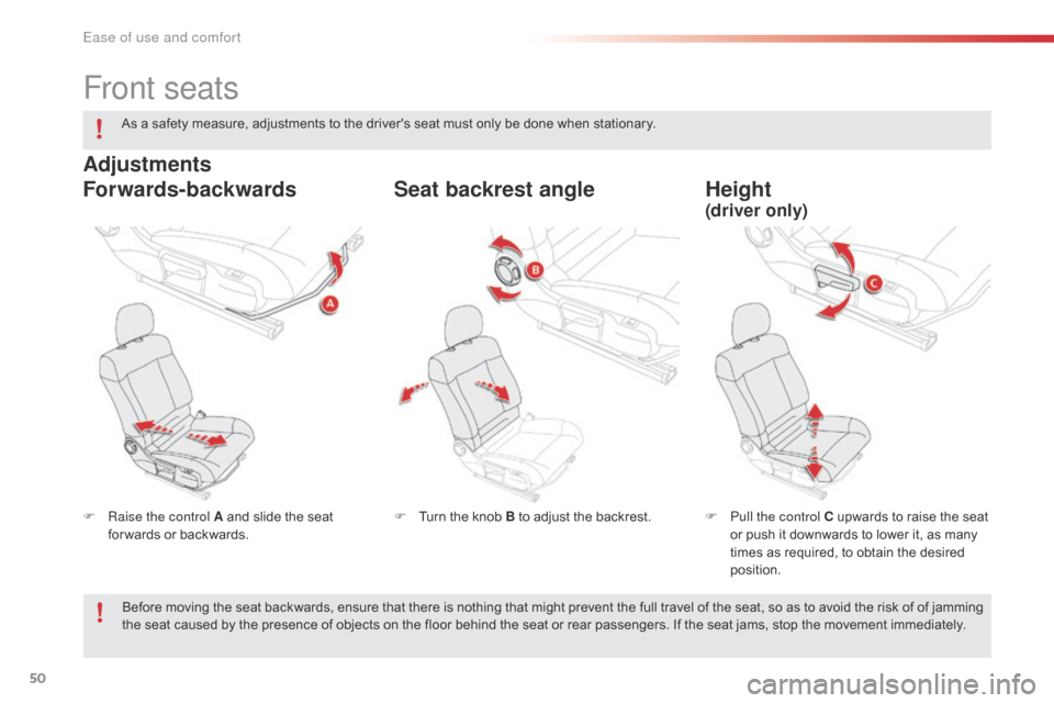 Citroen C4 CACTUS 2016 1.G Owners Manual 50
Front seats
F Raise the control A  and   slide   the   seat  f
or wards   or   backwards. F
 P ull the control C   upwards   to   raise   the   seat  o
r   push   it   downwards   