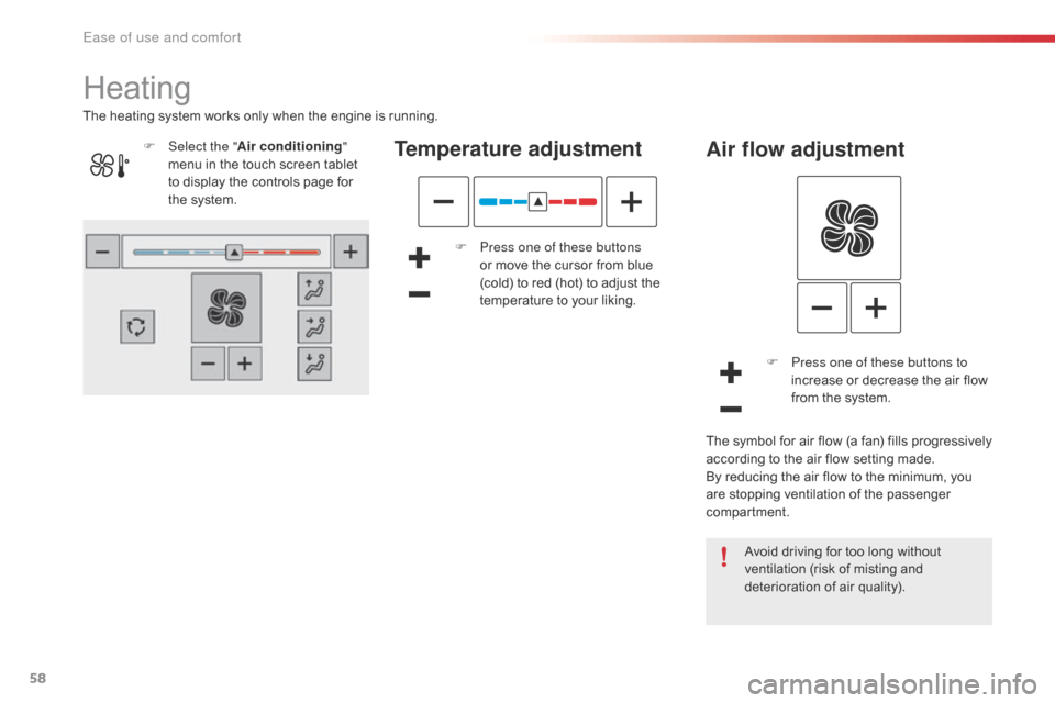 Citroen C4 CACTUS 2016 1.G Owners Manual 58
Heating
Temperature adjustment
F Press one of these buttons or   move   the   cursor   from   blue  
(

cold)   to   red   (hot)   to   adjust   the  
t

emperature   to   your   li