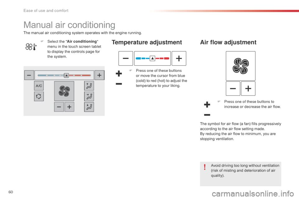 Citroen C4 CACTUS 2016 1.G Owners Manual 60
Manual air conditioning
Temperature adjustment
F Press one of these buttons 
or   move   the   cursor   from   blue  
(

cold)   to   red   (hot)   to   adjust   the  
t

emperature 