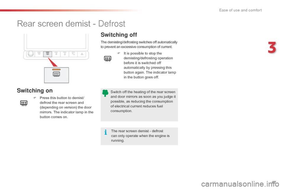 Citroen C4 CACTUS 2016 1.G Owners Manual 67
Rear screen demist - Defrost
Switching on Switching off
F Press
this button to demist /
defrost the rear screen and
(
depending on version) the door
Citroen C4 CACTUS 2016 1.G Owners Manual 67
Rear screen demist - Defrost
Switching on Switching off
F Press
this button to demist /
defrost the rear screen and
(
depending on version) the door