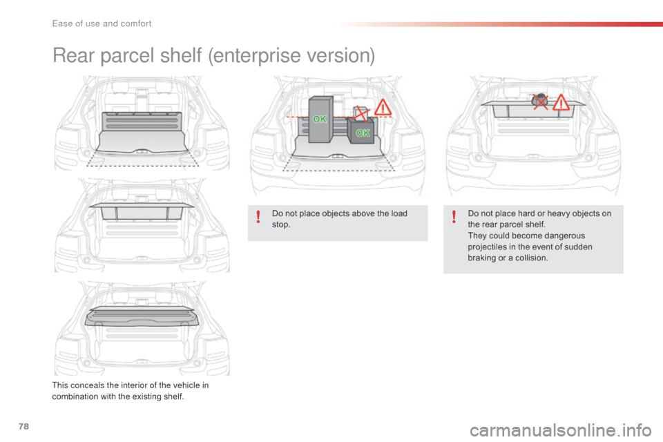 Citroen C4 CACTUS 2016 1.G Manual PDF 78
Rear parcel shelf (enterprise version)
This conceals the interior of the vehicle in
combination with the existing shelf.Do
not place objects above the load
s
top.
Citroen C4 CACTUS 2016 1.G Manual PDF 78
Rear parcel shelf (enterprise version)
This conceals the interior of the vehicle in
combination with the existing shelf.Do
not place objects above the load
s
top.