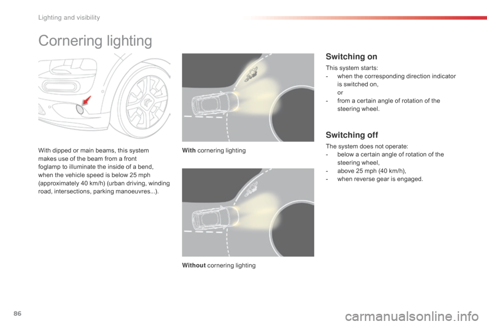 Citroen C4 CACTUS 2016 1.G Manual Online 86
Cornering lighting
With dipped or main beams, this system makes use of the beam from a front
f
oglamp to illuminate the inside of a bend,
w
Citroen C4 CACTUS 2016 1.G Manual Online 86
Cornering lighting
With dipped or main beams, this system makes use of the beam from a front
f
oglamp to illuminate the inside of a bend,
w
