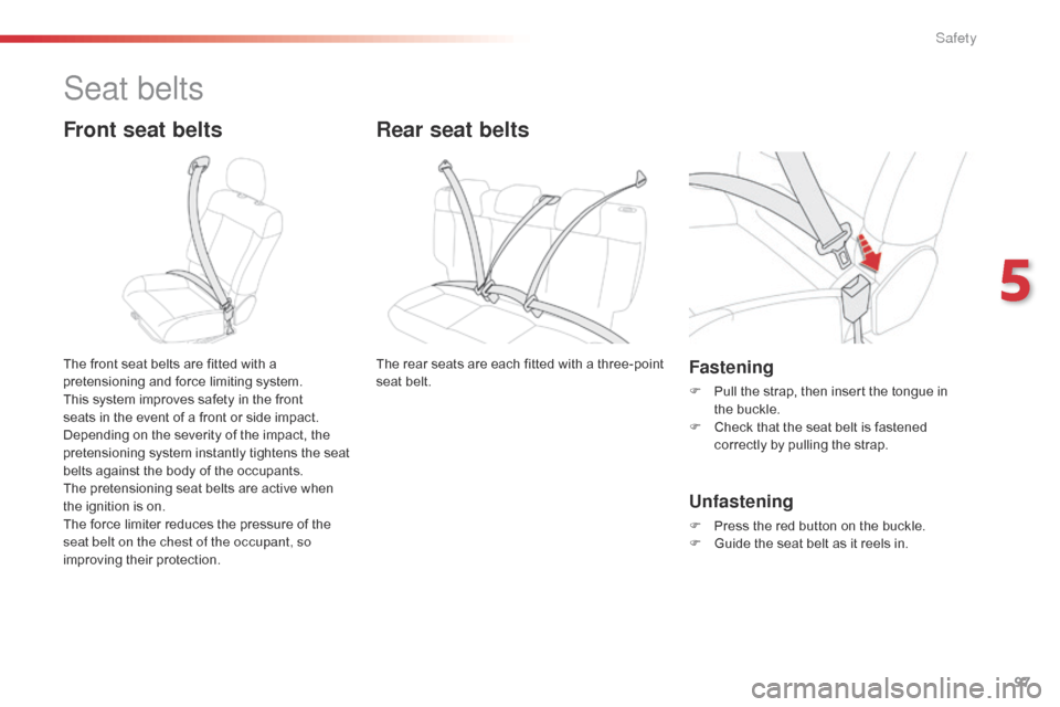 Citroen C4 CACTUS 2016 1.G Owners Manual 97
Seat belts
Front seat belts
The front seat belts are fitted with a pretensioning  and  force  limiting  system.
This
 system  improves  safety  in  the  front Â
s
eats Citroen C4 CACTUS 2016 1.G Owners Manual 97
Seat belts
Front seat belts
The front seat belts are fitted with a pretensioning  and  force  limiting  system.
This
 system  improves  safety  in  the  front Â
s
eats