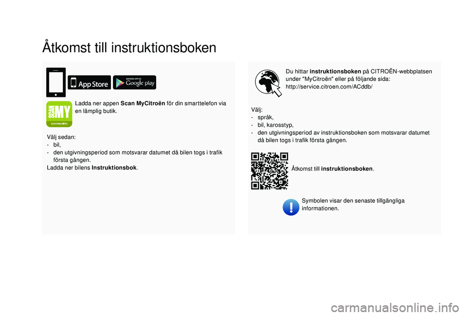 CITROEN BERLINGO VAN 2019 InstruktionsbÖcker (in Swedish) Åtkomst till instruktionsboken
Du hittar instruktionsboken på CITROËN-webbplatsen
under "MyCitroën" eller på följande sida:
http://service.citroen.com/ACddb/
Åtkomst till instruktionsb CITROEN BERLINGO VAN 2019 InstruktionsbÖcker (in Swedish) Åtkomst till instruktionsboken
Du hittar instruktionsboken på CITROËN-webbplatsen
under "MyCitroën" eller på följande sida:
http://service.citroen.com/ACddb/
Åtkomst till instruktionsb
