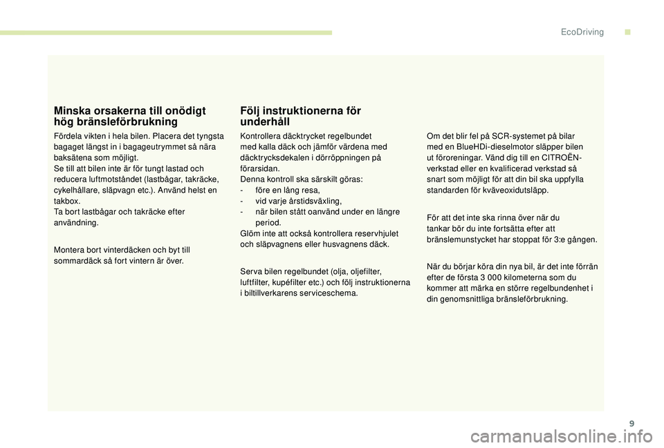 CITROEN BERLINGO VAN 2019 InstruktionsbÖcker (in Swedish) 9
Minska orsakerna till onödigt
hög bränsleförbrukning
Fördela vikten i hela bilen. Placera det tyngsta
bagaget längst in i bagageutrymmet så nära
baksätena som möjligt.
Se till att bilen CITROEN BERLINGO VAN 2019 InstruktionsbÖcker (in Swedish) 9
Minska orsakerna till onödigt
hög bränsleförbrukning
Fördela vikten i hela bilen. Placera det tyngsta
bagaget längst in i bagageutrymmet så nära
baksätena som möjligt.
Se till att bilen