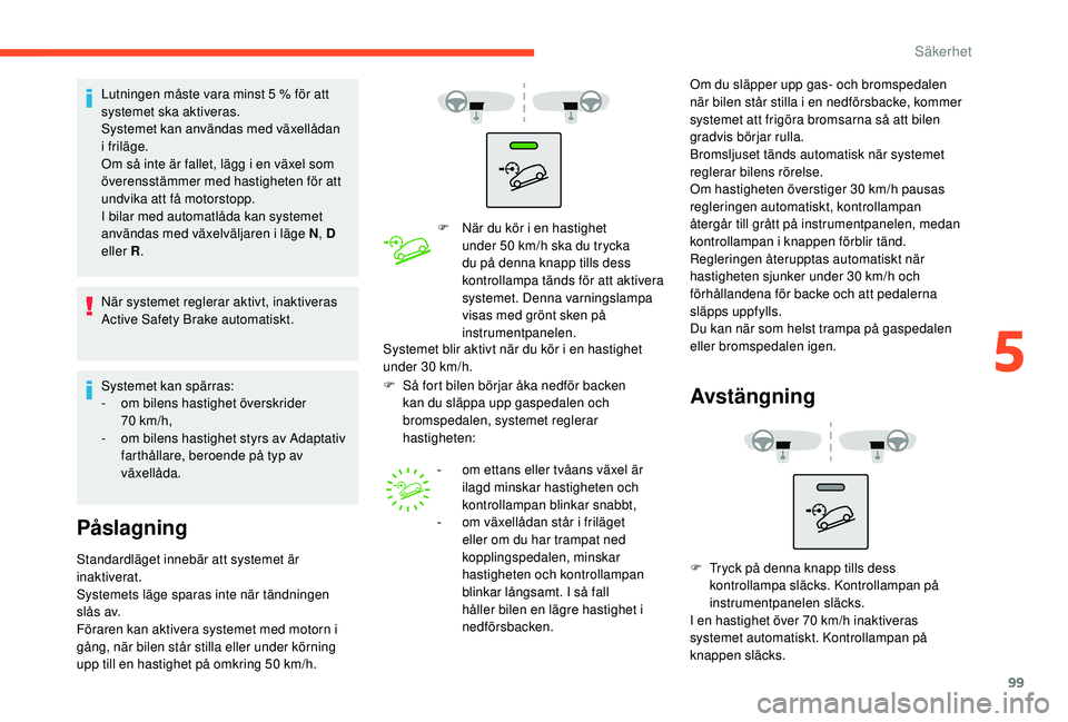 CITROEN BERLINGO VAN 2019 InstruktionsbÖcker (in Swedish) 99
Lutningen måste vara minst 5 % för att
s ystemet ska aktiveras.
Systemet kan användas med växellådan
i friläge.
Om så inte är fallet, lägg i en växel som
överensstämmer med hastighet CITROEN BERLINGO VAN 2019 InstruktionsbÖcker (in Swedish) 99
Lutningen måste vara minst 5 % för att
s ystemet ska aktiveras.
Systemet kan användas med växellådan
i friläge.
Om så inte är fallet, lägg i en växel som
överensstämmer med hastighet