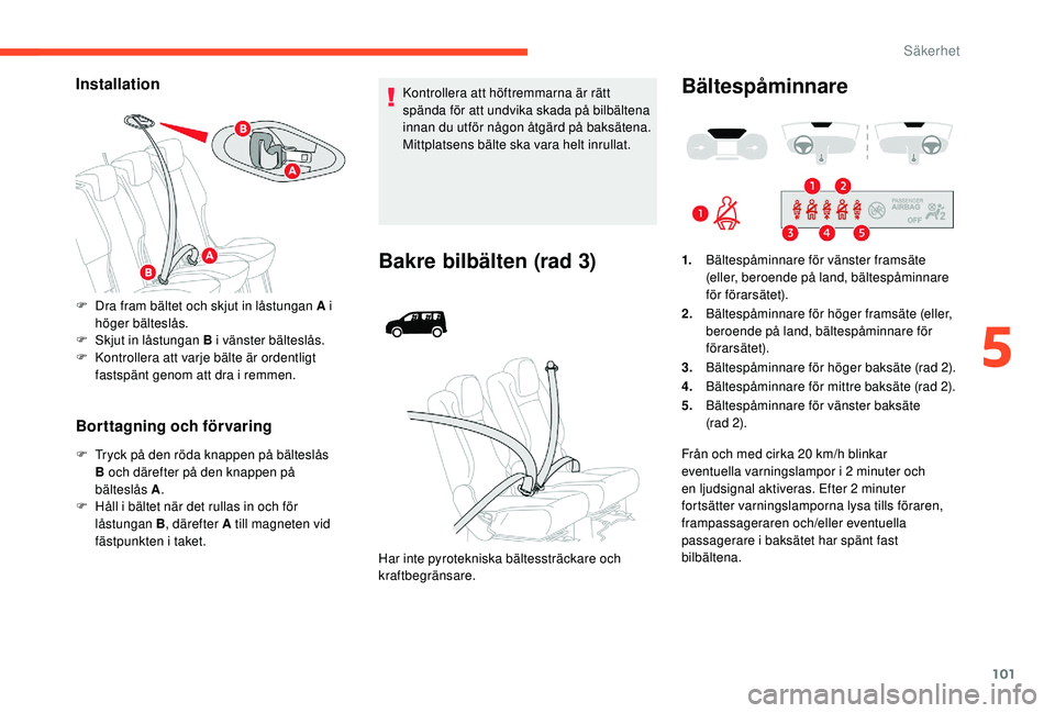 CITROEN BERLINGO VAN 2019 InstruktionsbÖcker (in Swedish) 101
Installation
Borttagning och förvaring
F Tryck på den röda knappen på bälteslås B och därefter på den knappen på
bälteslås
A.
F
H
åll i bältet när det rullas in och för
lås CITROEN BERLINGO VAN 2019 InstruktionsbÖcker (in Swedish) 101
Installation
Borttagning och förvaring
F Tryck på den röda knappen på bälteslås B och därefter på den knappen på
bälteslås
A.
F
H
åll i bältet när det rullas in och för
lås