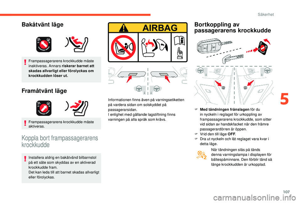 CITROEN BERLINGO VAN 2019 InstruktionsbÖcker (in Swedish) 107
Frampassagerarens krockkudde måste
inaktiveras. Annars riskerar barnet att
skadas allvarligt eller förolyckas om
krockkudden löser ut.
Framåtvänt läge
Frampassagerarens krockkudde måste CITROEN BERLINGO VAN 2019 InstruktionsbÖcker (in Swedish) 107
Frampassagerarens krockkudde måste
inaktiveras. Annars riskerar barnet att
skadas allvarligt eller förolyckas om
krockkudden löser ut.
Framåtvänt läge
Frampassagerarens krockkudde måste