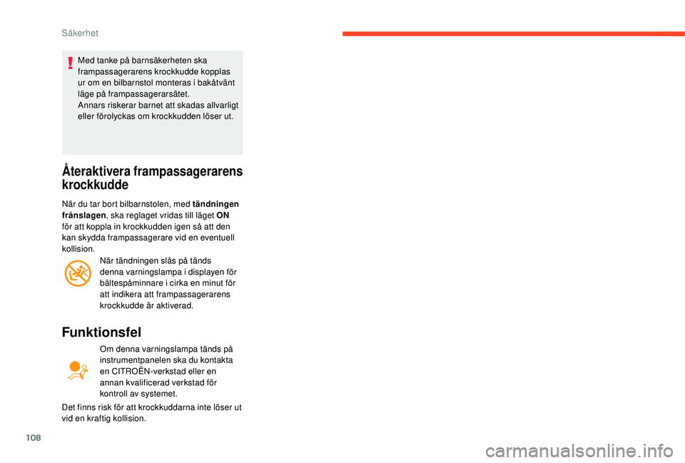 CITROEN BERLINGO VAN 2019 InstruktionsbÖcker (in Swedish) 108
Med tanke på barnsäkerheten ska
frampassagerarens krockkudde kopplas
ur om en bilbarnstol monteras i bakåtvänt
läge på frampassagerarsätet.
Annars riskerar barnet att skadas allvarligt
CITROEN BERLINGO VAN 2019 InstruktionsbÖcker (in Swedish) 108
Med tanke på barnsäkerheten ska
frampassagerarens krockkudde kopplas
ur om en bilbarnstol monteras i bakåtvänt
läge på frampassagerarsätet.
Annars riskerar barnet att skadas allvarligt