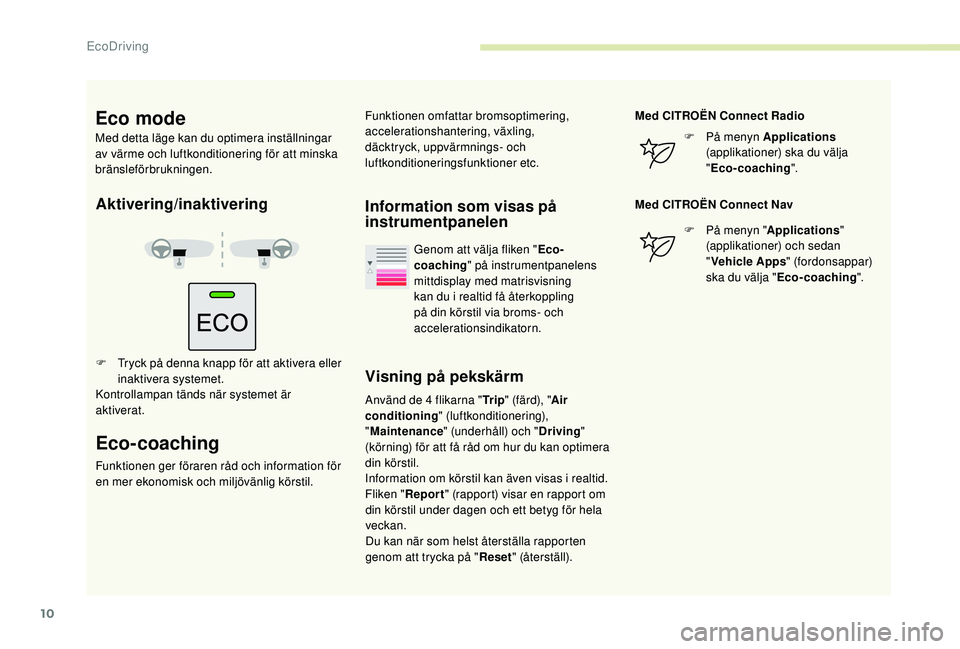 CITROEN BERLINGO VAN 2019 InstruktionsbÖcker (in Swedish) 10
Aktivering/inaktivering
F Tryck på denna knapp för att aktivera eller inaktivera systemet.
Kontrollampan tänds när systemet är
aktiverat.
Eco-coaching
Funktionen ger föraren råd och informa CITROEN BERLINGO VAN 2019 InstruktionsbÖcker (in Swedish) 10
Aktivering/inaktivering
F Tryck på denna knapp för att aktivera eller inaktivera systemet.
Kontrollampan tänds när systemet är
aktiverat.
Eco-coaching
Funktionen ger föraren råd och informa