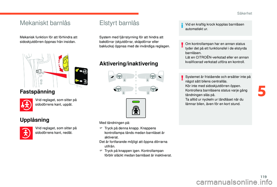 CITROEN BERLINGO VAN 2019 InstruktionsbÖcker (in Swedish) 119
Mekaniskt barnlås
Mekanisk funktion för att förhindra att
sidoskjutdörren öppnas från insidan.
Fastspänning
Vrid reglaget, som sitter på
sidodörrens kant, uppåt.
Upplåsning
Vrid regla CITROEN BERLINGO VAN 2019 InstruktionsbÖcker (in Swedish) 119
Mekaniskt barnlås
Mekanisk funktion för att förhindra att
sidoskjutdörren öppnas från insidan.
Fastspänning
Vrid reglaget, som sitter på
sidodörrens kant, uppåt.
Upplåsning
Vrid regla