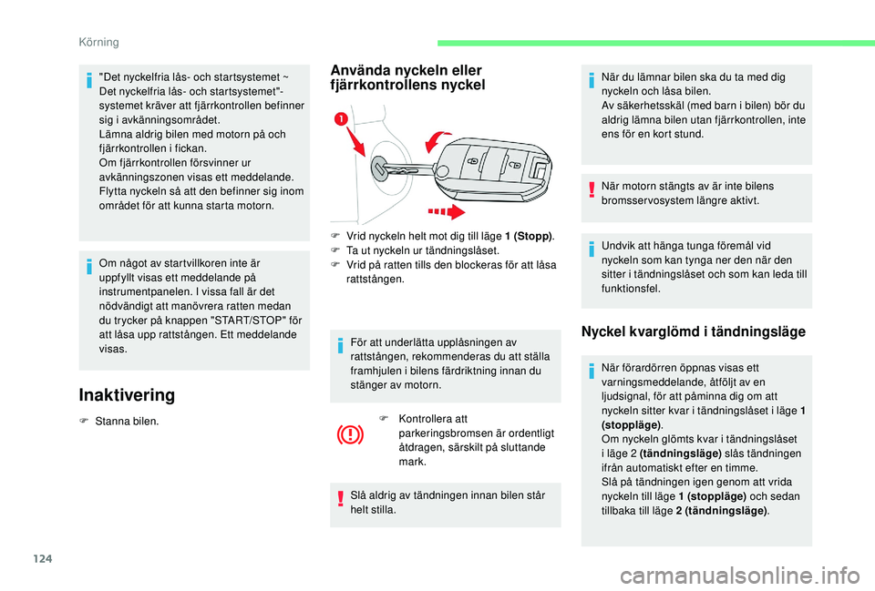 CITROEN BERLINGO VAN 2019 InstruktionsbÖcker (in Swedish) 124
"Det nyckelfria lås- och startsystemet ~
Det nyckelfria lås- och startsystemet"-
systemet kräver att fjärrkontrollen befinner
sig i avkänningsområdet.
Lämna aldrig bilen med motor CITROEN BERLINGO VAN 2019 InstruktionsbÖcker (in Swedish) 124
"Det nyckelfria lås- och startsystemet ~
Det nyckelfria lås- och startsystemet"-
systemet kräver att fjärrkontrollen befinner
sig i avkänningsområdet.
Lämna aldrig bilen med motor
