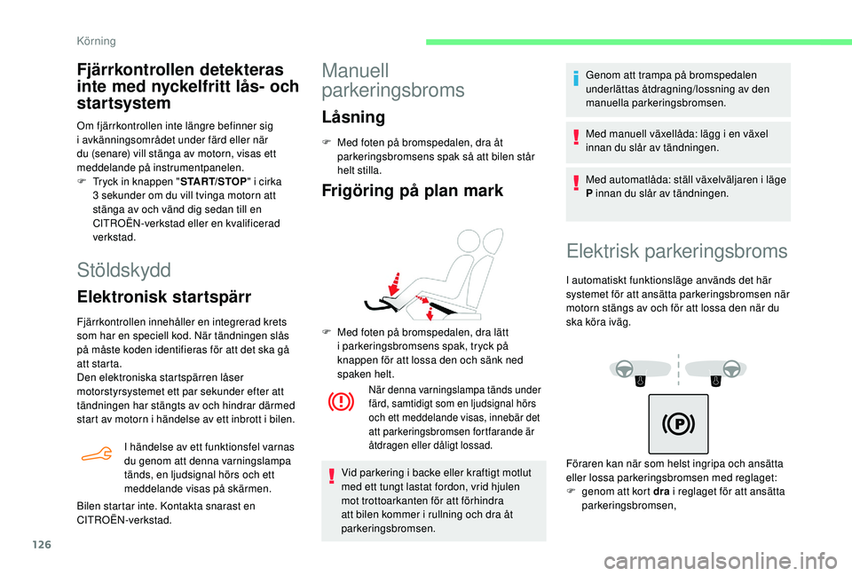 CITROEN BERLINGO VAN 2019 InstruktionsbÖcker (in Swedish) 126
Stöldskydd
Elektronisk startspärr
Fjärrkontrollen innehåller en integrerad krets
som har en speciell kod. När tändningen slås
på måste koden identifieras för att det ska gå
att start CITROEN BERLINGO VAN 2019 InstruktionsbÖcker (in Swedish) 126
Stöldskydd
Elektronisk startspärr
Fjärrkontrollen innehåller en integrerad krets
som har en speciell kod. När tändningen slås
på måste koden identifieras för att det ska gå
att start