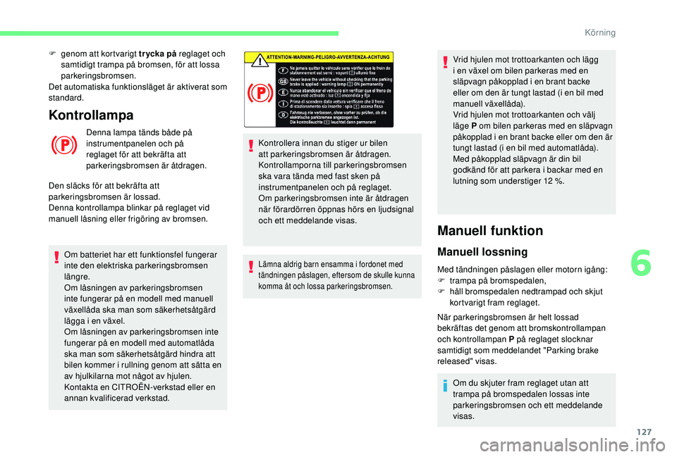 CITROEN BERLINGO VAN 2019 InstruktionsbÖcker (in Swedish) 127
Kontrollampa
Denna lampa tänds både på
instrumentpanelen och på
reglaget för att bekräfta att
parkeringsbromsen är åtdragen.
Den släcks för att bekräfta att
parkeringsbromsen är lo CITROEN BERLINGO VAN 2019 InstruktionsbÖcker (in Swedish) 127
Kontrollampa
Denna lampa tänds både på
instrumentpanelen och på
reglaget för att bekräfta att
parkeringsbromsen är åtdragen.
Den släcks för att bekräfta att
parkeringsbromsen är lo