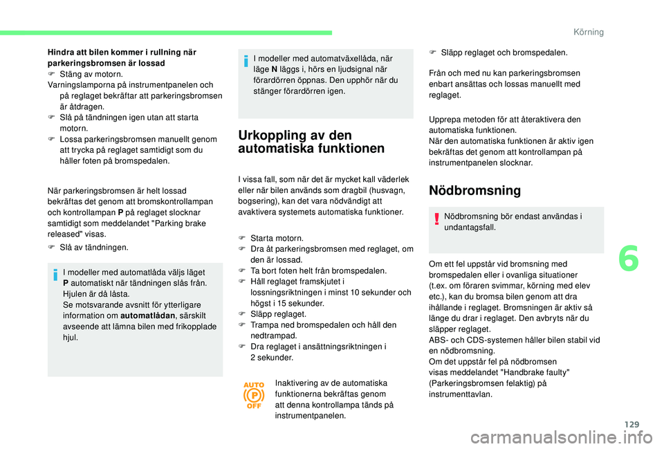 CITROEN BERLINGO VAN 2019 InstruktionsbÖcker (in Swedish) 129
Hindra att bilen kommer i rullning när
parkeringsbromsen är lossad
F
S
täng av motorn.
Varningslamporna på instrumentpanelen och på reglaget bekräftar att parkeringsbromsen
är åtdrage CITROEN BERLINGO VAN 2019 InstruktionsbÖcker (in Swedish) 129
Hindra att bilen kommer i rullning när
parkeringsbromsen är lossad
F
S
täng av motorn.
Varningslamporna på instrumentpanelen och på reglaget bekräftar att parkeringsbromsen
är åtdrage