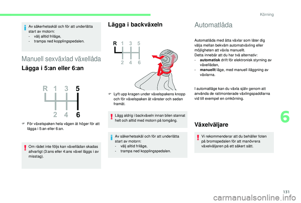 CITROEN BERLINGO VAN 2019 InstruktionsbÖcker (in Swedish) 131
Av säkerhetsskäl och för att underlätta
start av motorn:
-
v
älj alltid friläge,
-
t
rampa ned kopplingspedalen.
Manuell sexväxlad växellåda
Lägga i 5:an eller 6:an
F För växelspak CITROEN BERLINGO VAN 2019 InstruktionsbÖcker (in Swedish) 131
Av säkerhetsskäl och för att underlätta
start av motorn:
-
v
älj alltid friläge,
-
t
rampa ned kopplingspedalen.
Manuell sexväxlad växellåda
Lägga i 5:an eller 6:an
F För växelspak