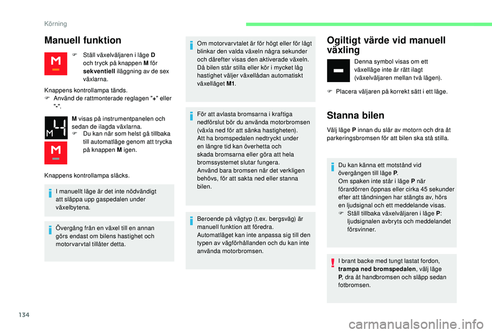 CITROEN BERLINGO VAN 2019 InstruktionsbÖcker (in Swedish) 134
Manuell funktion
F Ställ växelväljaren i läge D och tryck på knappen M för
sekventiell iläggning av de sex
växlarna.
Knappens kontrollampa tänds.
F
A
nvänd de rattmonterade reglage CITROEN BERLINGO VAN 2019 InstruktionsbÖcker (in Swedish) 134
Manuell funktion
F Ställ växelväljaren i läge D och tryck på knappen M för
sekventiell iläggning av de sex
växlarna.
Knappens kontrollampa tänds.
F
A
nvänd de rattmonterade reglage