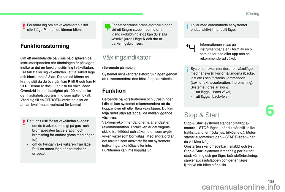 CITROEN BERLINGO VAN 2019 InstruktionsbÖcker (in Swedish) 135
Försäkra dig om att växelväljaren alltid
står i läge P innan du lämnar bilen.
Funktionsstörning
Om ett meddelande på visas på displayen på
instrumentpanelen när tändningen är påsl CITROEN BERLINGO VAN 2019 InstruktionsbÖcker (in Swedish) 135
Försäkra dig om att växelväljaren alltid
står i läge P innan du lämnar bilen.
Funktionsstörning
Om ett meddelande på visas på displayen på
instrumentpanelen när tändningen är påsl