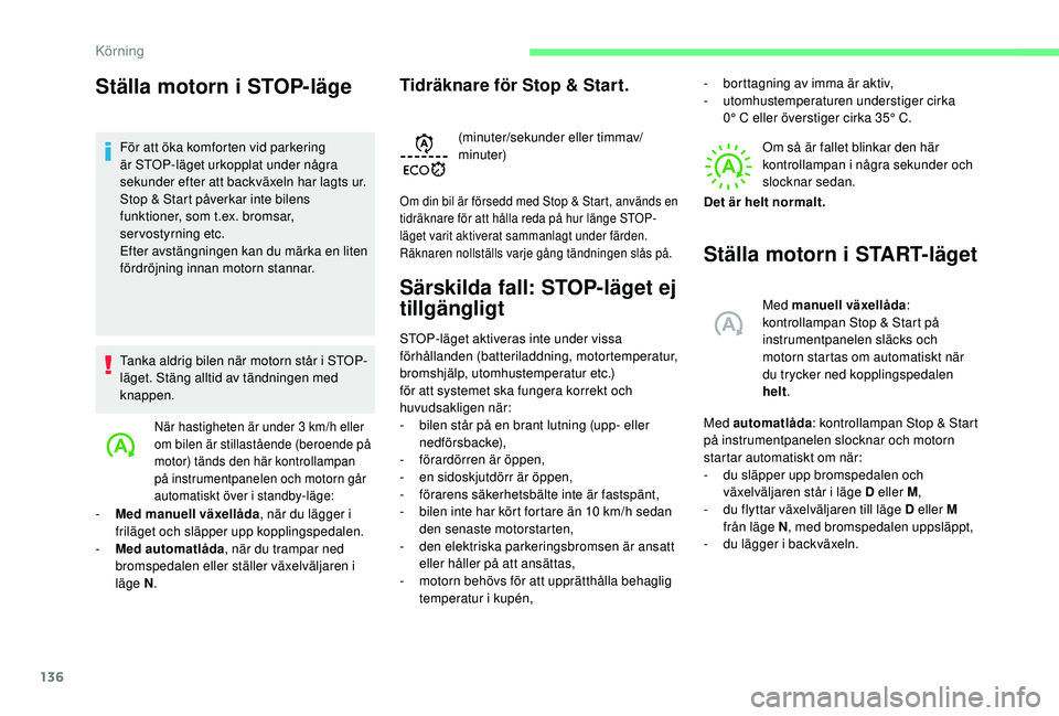 CITROEN BERLINGO VAN 2019 InstruktionsbÖcker (in Swedish) 136
Ställa motorn i STOP-läge
För att öka komforten vid parkering
är STOP-läget urkopplat under några
sekunder efter att backväxeln har lagts ur.
Stop & Start påverkar inte bilens
funktion CITROEN BERLINGO VAN 2019 InstruktionsbÖcker (in Swedish) 136
Ställa motorn i STOP-läge
För att öka komforten vid parkering
är STOP-läget urkopplat under några
sekunder efter att backväxeln har lagts ur.
Stop & Start påverkar inte bilens
funktion